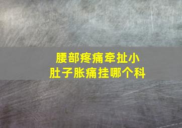 腰部疼痛牵扯小肚子胀痛挂哪个科