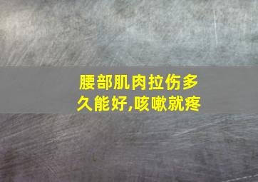 腰部肌肉拉伤多久能好,咳嗽就疼