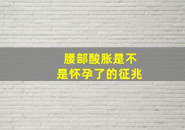 腰部酸胀是不是怀孕了的征兆