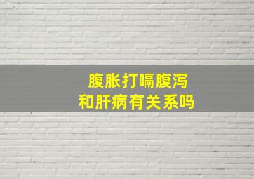 腹胀打嗝腹泻和肝病有关系吗