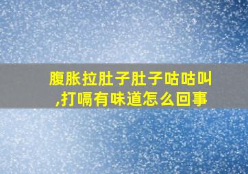 腹胀拉肚子肚子咕咕叫,打嗝有味道怎么回事