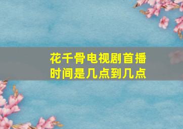 花千骨电视剧首播时间是几点到几点