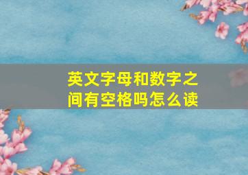 英文字母和数字之间有空格吗怎么读