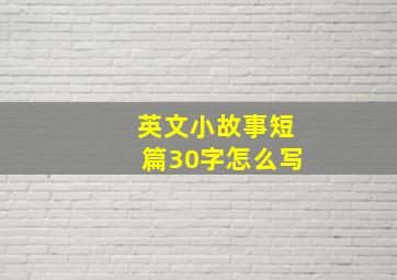 英文小故事短篇30字怎么写