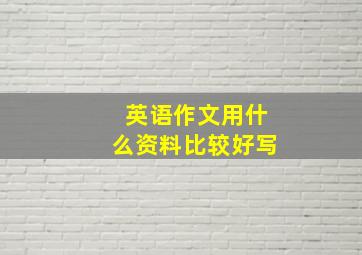 英语作文用什么资料比较好写