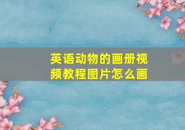 英语动物的画册视频教程图片怎么画