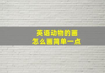 英语动物的画怎么画简单一点