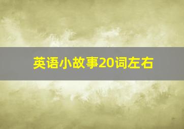 英语小故事20词左右