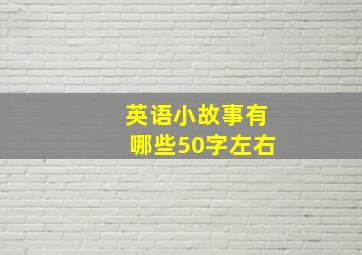 英语小故事有哪些50字左右