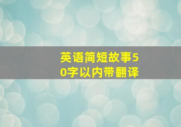 英语简短故事50字以内带翻译