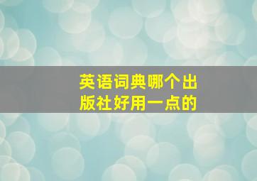 英语词典哪个出版社好用一点的