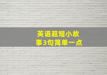 英语超短小故事3句简单一点