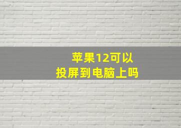 苹果12可以投屏到电脑上吗