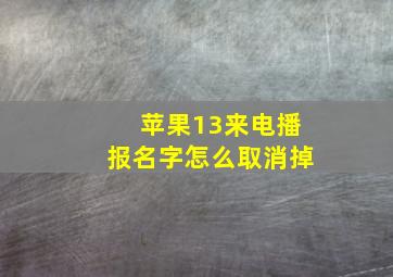 苹果13来电播报名字怎么取消掉