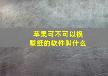 苹果可不可以换壁纸的软件叫什么