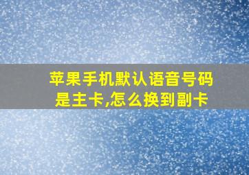 苹果手机默认语音号码是主卡,怎么换到副卡