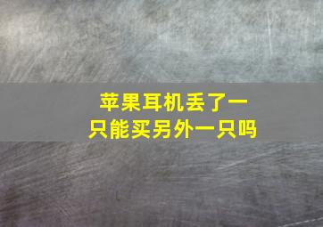 苹果耳机丢了一只能买另外一只吗