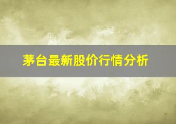 茅台最新股价行情分析