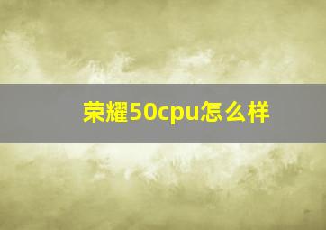 荣耀50cpu怎么样