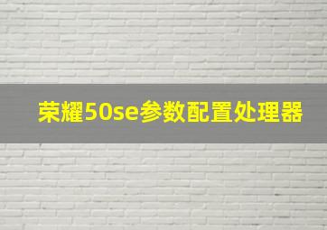 荣耀50se参数配置处理器