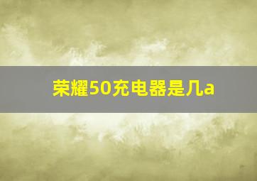 荣耀50充电器是几a