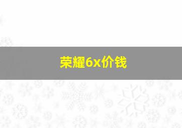 荣耀6x价钱