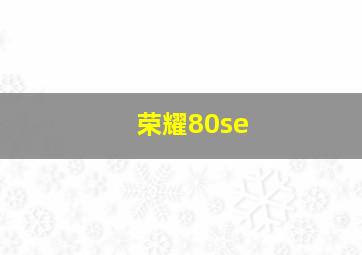 荣耀80se