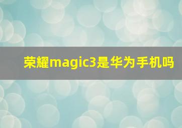 荣耀magic3是华为手机吗