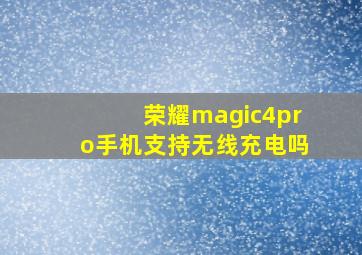 荣耀magic4pro手机支持无线充电吗