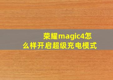 荣耀magic4怎么样开启超级充电模式