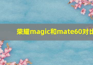 荣耀magic和mate60对比