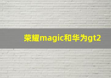 荣耀magic和华为gt2