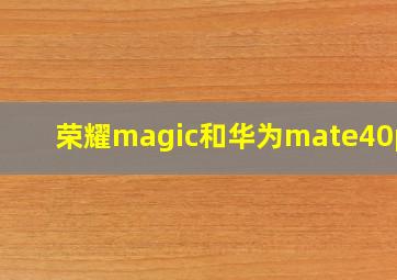 荣耀magic和华为mate40pro