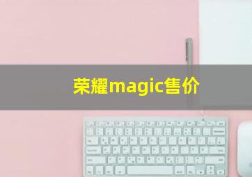 荣耀magic售价