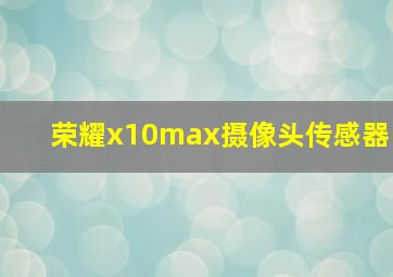 荣耀x10max摄像头传感器