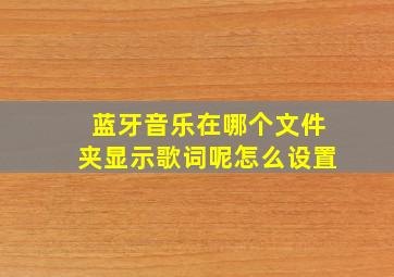 蓝牙音乐在哪个文件夹显示歌词呢怎么设置