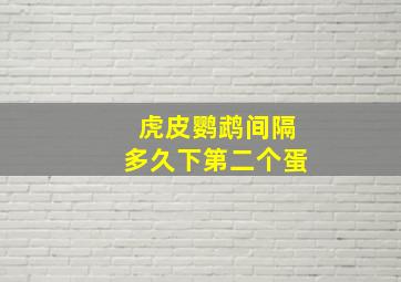 虎皮鹦鹉间隔多久下第二个蛋