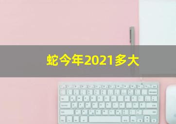 蛇今年2021多大