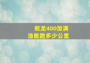 蛟龙400加满油能跑多少公里