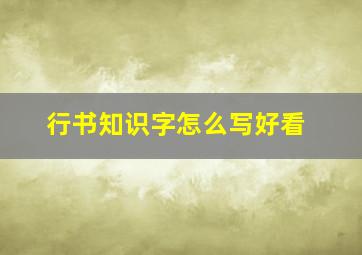 行书知识字怎么写好看