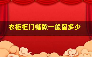 衣柜柜门缝隙一般留多少