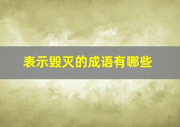 表示毁灭的成语有哪些