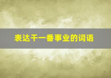 表达干一番事业的词语