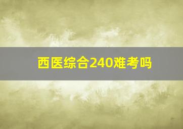 西医综合240难考吗