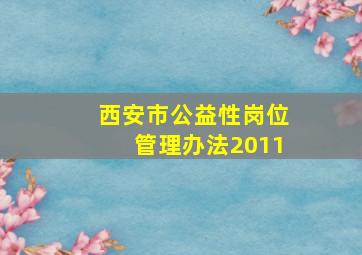 西安市公益性岗位管理办法2011