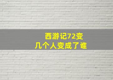 西游记72变几个人变成了谁