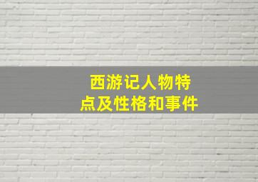 西游记人物特点及性格和事件