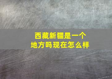 西藏新疆是一个地方吗现在怎么样