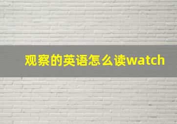 观察的英语怎么读watch