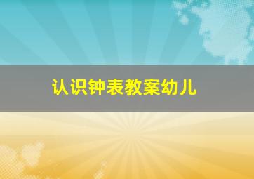 认识钟表教案幼儿